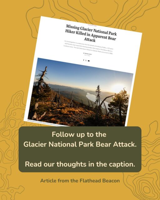 It’s been a tough week in the Rockies. Two bear attacks have occurred in western national parks over the past 7 days. We were saddened to hear about the death of a missing hiker in Glacier National Park on Wednesday, whose injuries, according to park officials, were consistent with a bear encounter. Recreating in bear country comes with risks, and sometimes people are in the wrong place at the wrong time. However, there are ways to help mitigate your risk. We encourage all of you to be bear aware any time you are in bear country. Follow bear safety protocols, including making noise, hiking in groups, carrying bear spray, being aware of your surroundings, and securing all food and scented items appropriately. Please also respect current area closures at Glacier National Park in the Sperry Trailhead area.